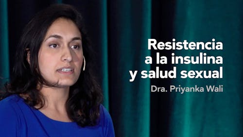 Resistencia a la insulina y salud sexual — Dra. Priyanka Wali