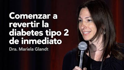Comenzar a revertir la diabetes tipo 2 de inmediato — Dra. Mariela Glandt