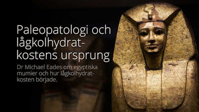 Paleopatologi och lågkolhydratens ursprung – föreläsning med dr Mike Eades