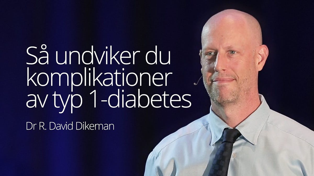 Så undviker du komplikationer från typ 1-diabetes – Dr. David Dikeman