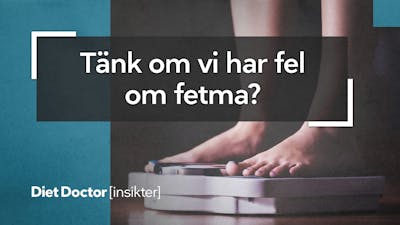 Insikter: Tänk om vi har fel om fetma?