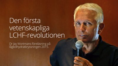 Den första vetenskapliga LCHF-revolutionen – föreläsning med dr Jay Wortman