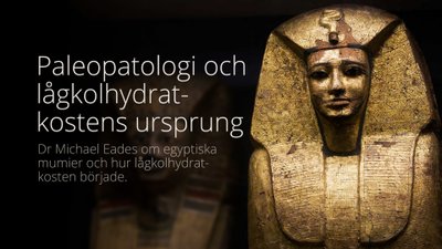 Paleopatologi och lågkolhydratens ursprung – föreläsning med dr Mike Eades