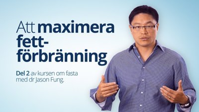 Så maximerar du fettförbränningen – del 2 med dr Jason Fung