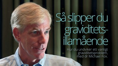 Så slipper du graviditetsillamående – intervju med dr Michael Fox