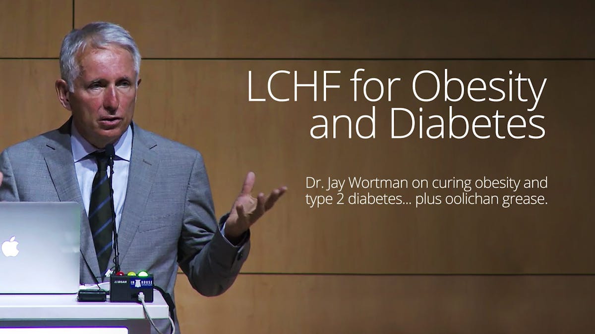  LCHF for Obesity and Diabetes – Dr. Jay Wortman