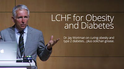 LCHF for Obesity and Diabetes – Dr. Jay Wortman