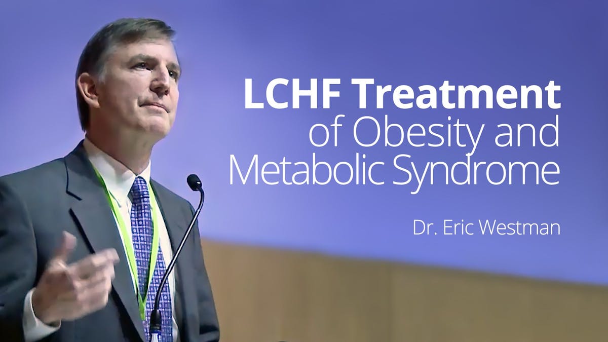 LCHF Treatment of Obesity and Metabolic Syndrome – Eric Westman