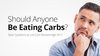 Should Anyone Be Eating Carbs? (Breckenridge 2017)