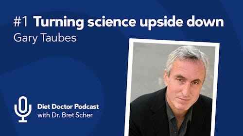 Diet Doctor Podcast #1 – Gary Taubes