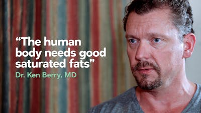 The human body needs good saturated fats  — Dr. Ken Berry