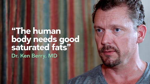 The human body needs good saturated fats  — Dr. Ken Berry