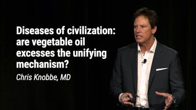 Chris Knobbe, MD – Diseases of civilization: are vegetable oil excesses the unifying echanism? (LCD 2020)