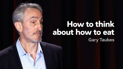 How to think about how to eat — Gary Taubes