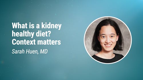 Sarah Huen, MD – What is a kidney healthy diet? Context matters (LCD 2020)