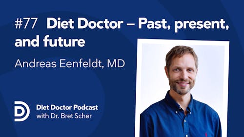 Diet Doctor Podcast #77 - Diet Doctor — Past, present, and future