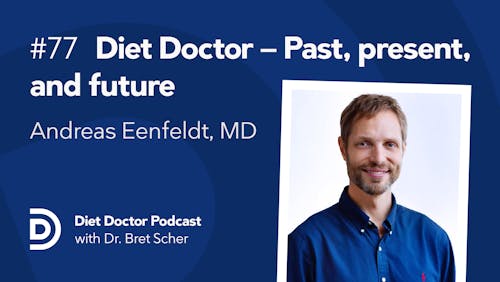 Diet Doctor Podcast #77 - Diet Doctor — Past, present, and future