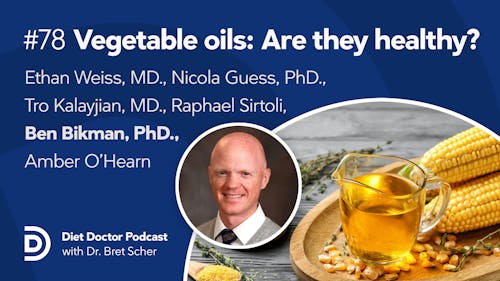 Diet Doctor Podcast #78 — Vegetable oils: Are they healthy?