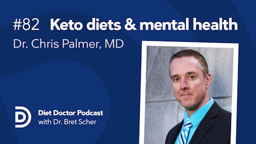 Diet Doctor Podcast #82 — Ketogenic diets and mental health with Dr Chris Palmer