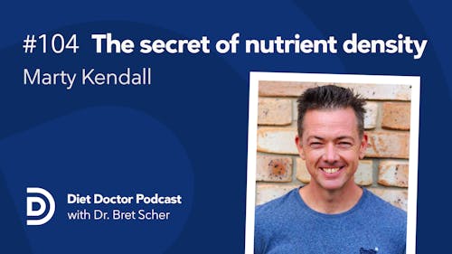 Diet Doctor Podcast 104 —The secret of nutrient density with Marty Kendall